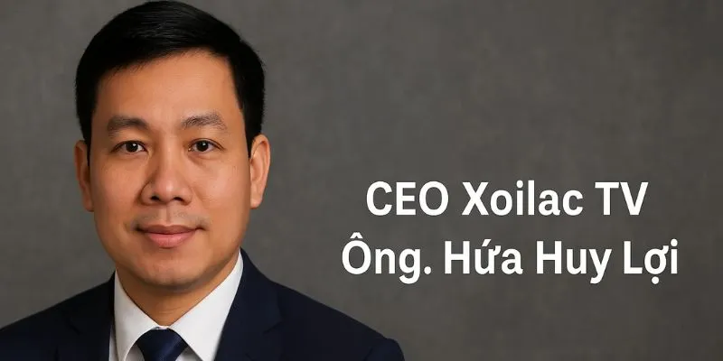 CEO Xoilac TV - Ông. Hứa Huy Lợi