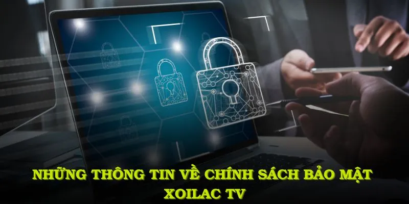 Những thông tin nổi bật về chính sách bảo mật Xoilac TV
